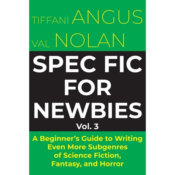 Spec Fic for Newbies Spec Fic for Newbies Vol 3: A Beginner's Guide to Writing Even More Subgenres of Science Fiction, Fantasy, and Horror, Book 3, (Paperback)