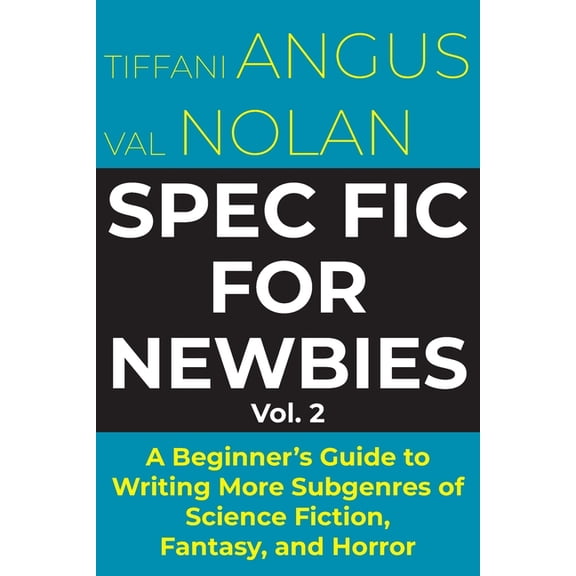 Spec Fic for Newbies Vol 2: A Beginner's Guide to Writing More Subgenres of Science Fiction, Fantasy, and Horror, (Paperback)