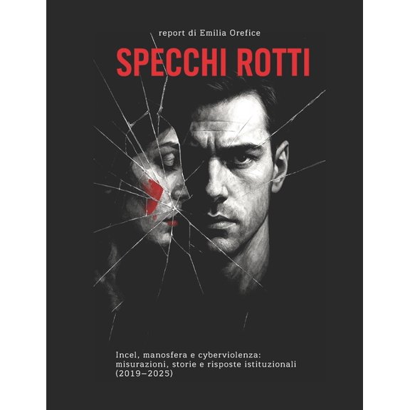 Specchi Rotti: incel, manosfera e cyberviolenza: misurazioni, storie e risposte istituzionali (2019-2025), (Paperback)