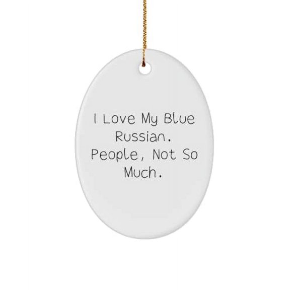 Special Blue Russian Cat , I Love My Blue Russian. People, Not So Much., Cheap Oval Ornament for Friends from Friends