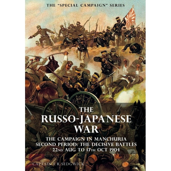 The Special Campaign Series: THE RUSSO-JAPANESE WAR 1904 to 1905: The Campaign in Manchuria, Second Period The Decisive , (Paperback)
