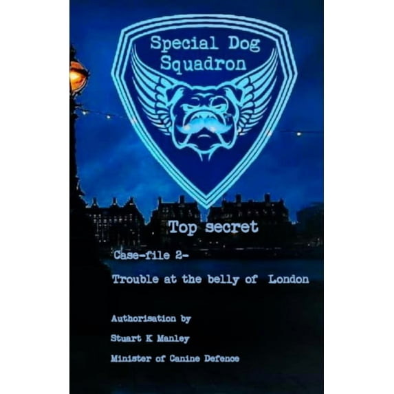 Special Dog Squadron: Special Dog Squadron Case File 2- Trouble at the belly of London (Series #2) (Paperback)