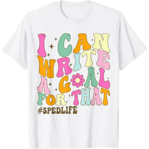 Special Education Teacher I Can Write A Goal For That Sped T-Shirt