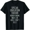 thumbnail image 1 of Special Education Teacher Nobody Knows What I Do Until I Don T-Shirt, 1 of 7