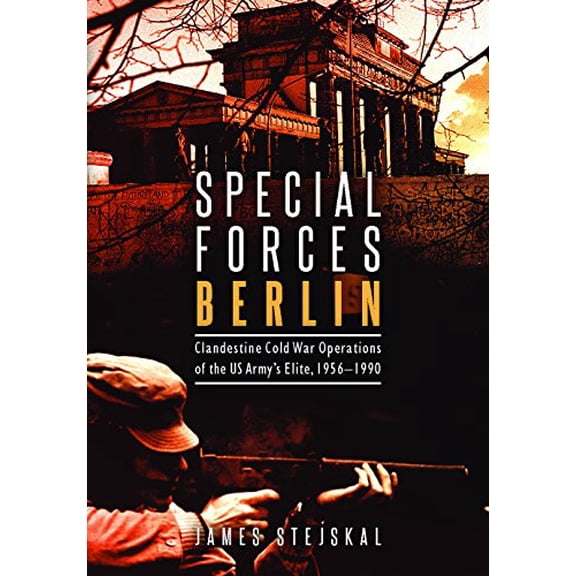 Pre-Owned Special Forces Berlin : Clandestine Cold War Operations of the US Army's Elite, 1956-1990 (Hardcover) 9781612004440
