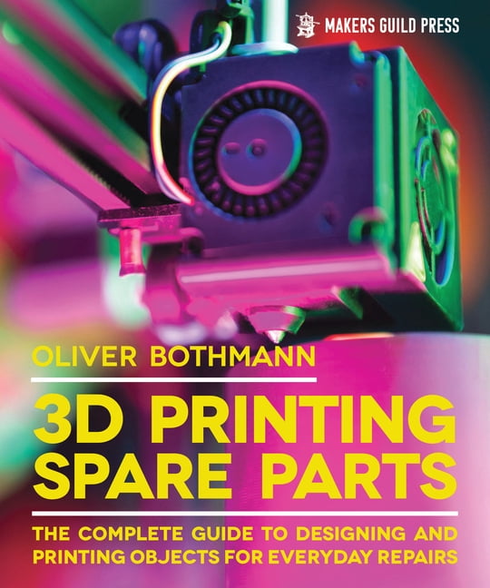 Special Interest Model Books 3D Printing Spare Parts: The Complete Guide to Designing and Printing Objects for Everyday Repairs, (Paperback)