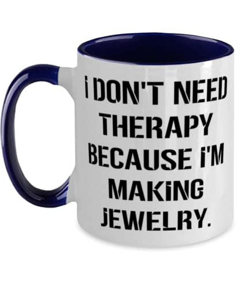 Special Jewelry Making Two Tone 11oz Mug, I Don't Need Therapy Because I'm, For Men Women, Present From, Cup For Jewelry Making
