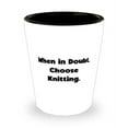 thumbnail image 1 of Special Knitting, When in Doubt, Choose Knitting, Sarcasm Shot Glass For Friends From, 1 of 1