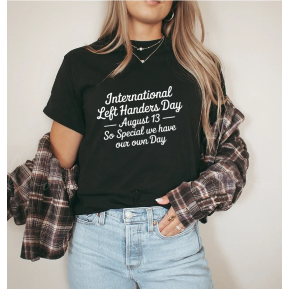 Special Left Handers Day We Have Our Very Own Day Unisex T-Shirt, for men & women, up to size 5XL.