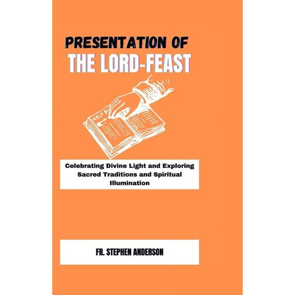 Special Novenas and Christians Spiritual: Presentation of the Lord-Feast: Celebrating Divine Light and Exploring Sacred Traditions and Spiritual Illumination (Paperback)