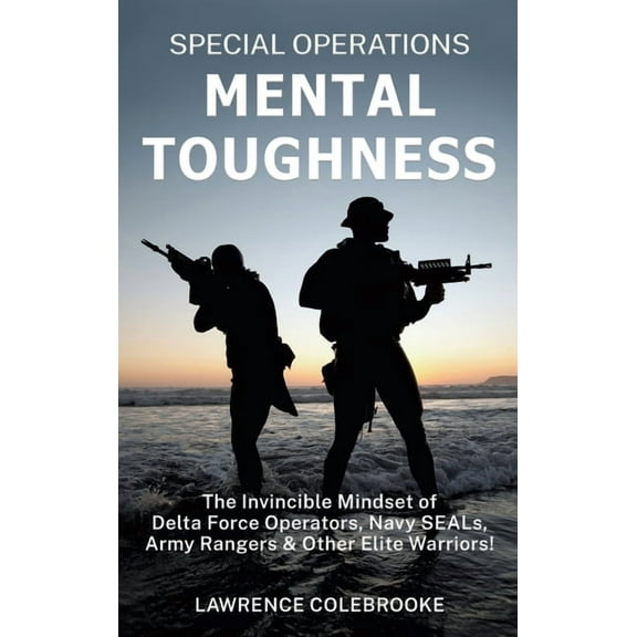 Special Operations Mental Toughness: The Invincible Mindset of Delta Force Operators, Navy SEALs, Army Rangers and Other, (Hardcover)