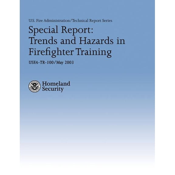 U.S. Fire Administration Technical Report 100: Special Report: Trends and Hazards in Firefighter Training (Paperback)