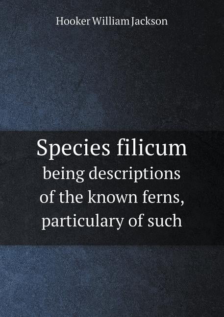 Species filicum being descriptions of the known ferns, particulary of such (Paperback)