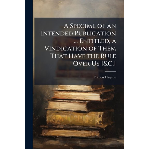 A Specime of an Intended Publication ... Entitled, a Vindication of Them That Have the Rule Over Us [&C.]: An Examination of Prof. Porson'S Ivth Letter to Archdeacon Travis
