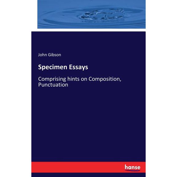 Specimen Essays: Comprising hints on Composition, Punctuation, (Paperback)