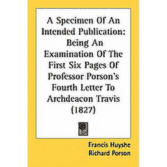 A Specimen Of An Intended Publication : Being An Examination Of The First Six Pages Of Professor Porson's Fourth Letter To Archdeacon Travis (1827) (Paperback)