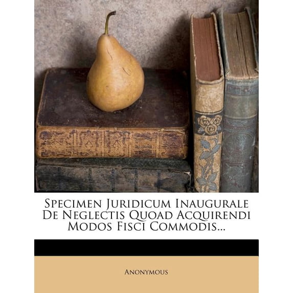 Specimen Juridicum Inaugurale de Neglectis Quoad Acquirendi Modos Fisci Commodis... (Paperback)