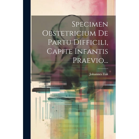 Specimen Obstetricium De Partu Difficili, Capite Infantis Praevio..., (Paperback)