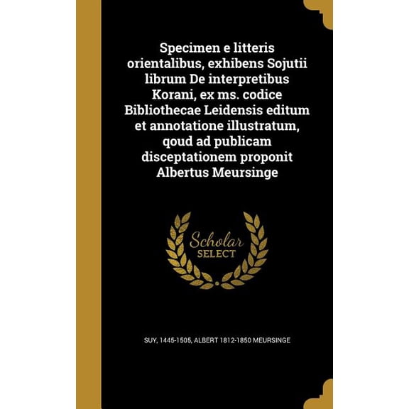 Specimen e litteris orientalibus, exhibens Sojutii librum De interpretibus Korani, ex ms. codice Bibliothecae Leidensis editum et annotatione illustratum, qoud ad publicam disceptationem proponit Albertus Meursinge (Hardcover)