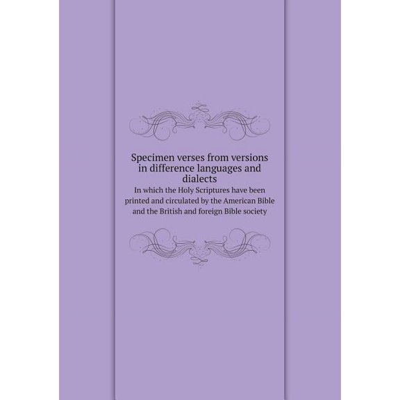Specimen Verses from Versions in Difference Languages and Dialects in Which the Holy Scriptures Have Been Printed and Circulated by the American Bible and the British and Foreign Bible Society (Paperback)