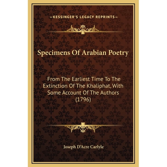 Specimens Of Arabian Poetry : From The Earliest Time To The Extinction Of The Khaliphat, With Some Account Of The Authors (1796) (Hardcover)
