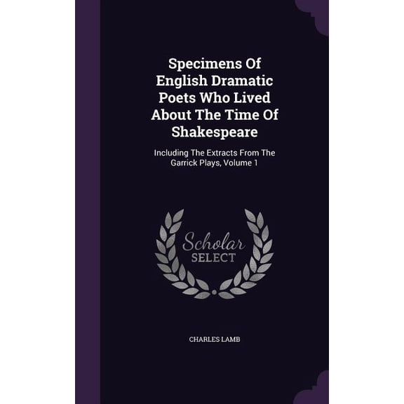 Specimens Of English Dramatic Poets Who Lived About The Time Of Shakespeare : Including The Extracts From The Garrick Plays, Volume 1 (Hardcover)