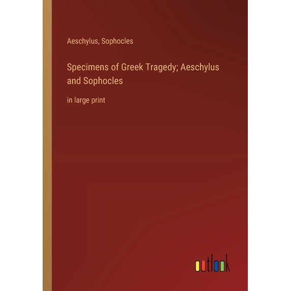 Specimens of Greek Tragedy; Aeschylus and Sophocles: in large print, (Paperback)