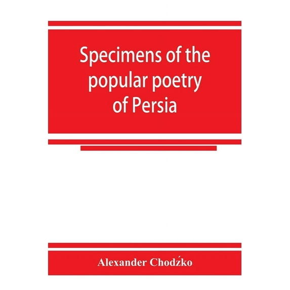 Specimens of the popular poetry of Persia, as found in the adventures and improvisations of Kurroglou, the bandit-minstr, (Paperback)