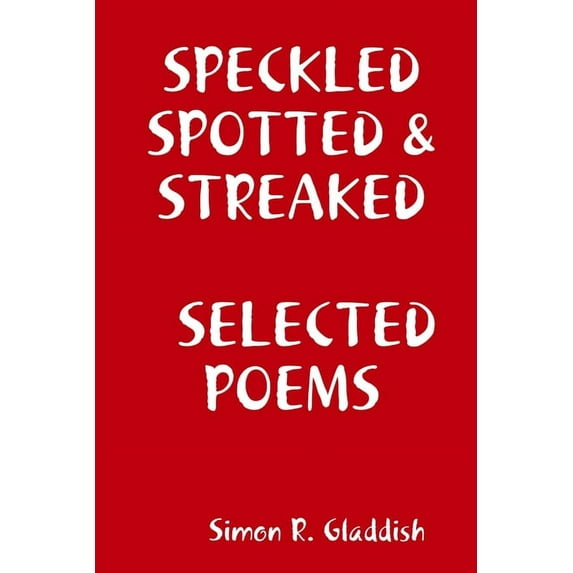 Speckled, Spotted & Streaked Selected Poems, (Paperback)