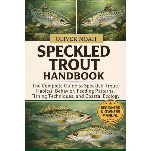 Speckled Trout Handbook: The Complete Guide to Speckled Trout: Habitat, Behavior, Feeding Patterns, Fishing Techniques, , (Paperback)