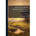 thumbnail image 1 of Spectacle De La Nature, Or Nature Display'd : Being Discourses On Such Particulars Of Natural History As Were Thought Most Proper To Excite The Curiosity And Form The Mines Of Youth; Volume 1 (Paperback), 1 of 1