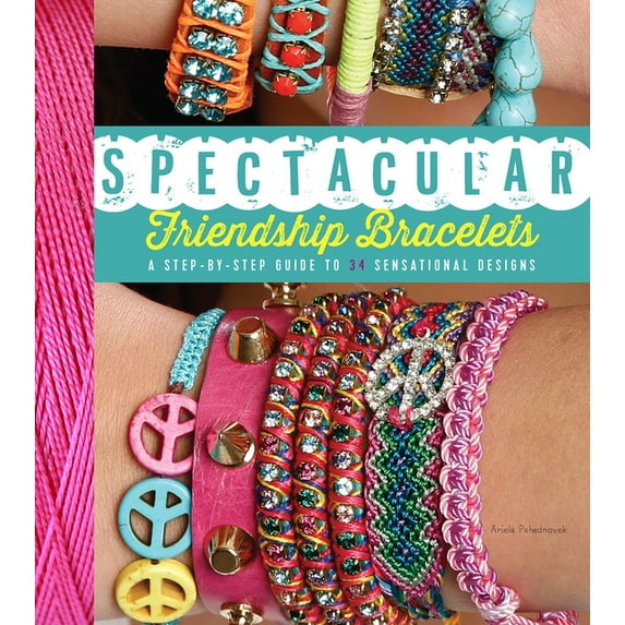Spectacular Friendship Bracelets : A Step-by-Step Guide to 34 Sensational Designs (Paperback)