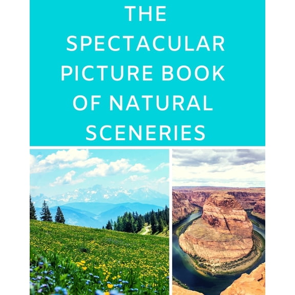 The Spectacular Picture Book Of Natural Sceneries : A Reading Gift Book for Alzheimer Or Dementia Patients Parents Grandparents: Senior Citizens Day (Paperback)