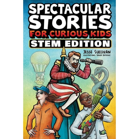 Spectacular Stories for Curious Kids Spectacular Stories for Curious Kids STEM Edition: Fascinating Tales from Science, Technology, Engineering, & Mathem, (Paperback)