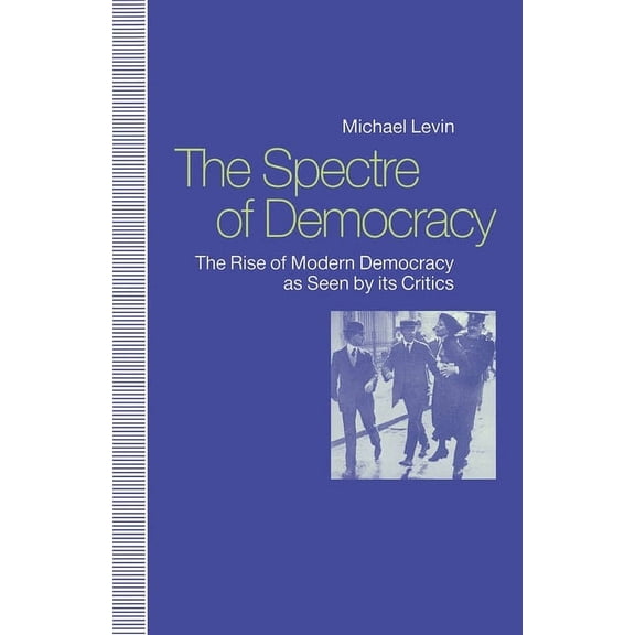 Spectre of Democracy: The Rise of Modern Democracy as Seen by Its Opponents, (Hardcover)