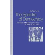Spectre of Democracy The Rise of Modern Democracy as Seen by Its Opponents, Hardcover