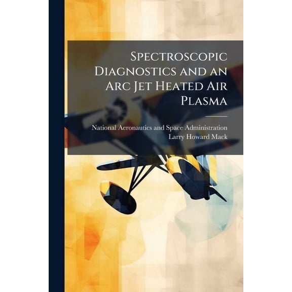 Spectroscopic Diagnostics and an Arc Jet Heated Air Plasma, (Paperback)
