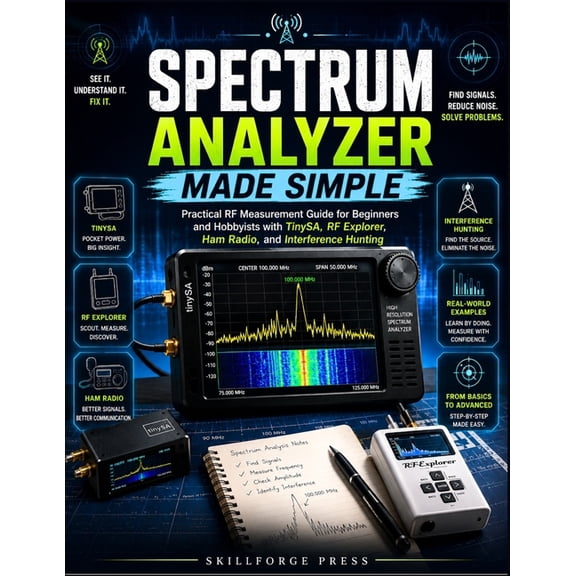 Spectrum Analyzer Made Simple: Practical RF Measurement Guide for Beginners and Hobbyists with TinySA, RF Explorer, Ham , (Paperback)