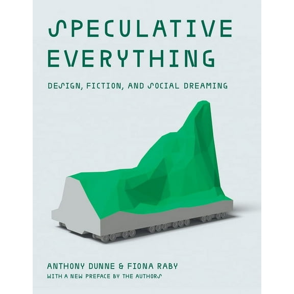 Speculative Everything, with a New Preface by the Authors: Design, Fiction, and Social Dreaming, (Paperback)