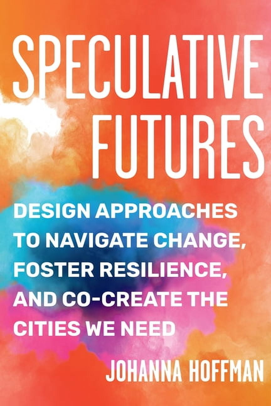 Ruby Foster Create Future Speculative Futures: Design Approaches to Navigate Change, Foster ...