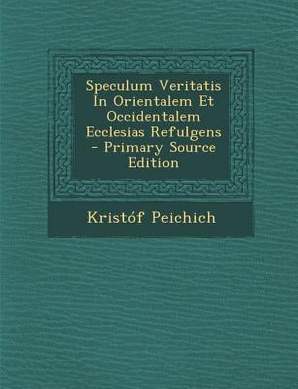 Speculum Veritatis in Orientalem Et Occidentalem Ecclesias Refulgens