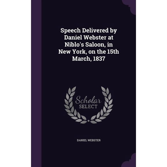 Speech Delivered by Daniel Webster at Niblo's Saloon, in New York, on the 15th March, 1837 (Hardcover)