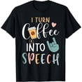 thumbnail image 1 of Speech Language Pathologist I Turn Coffee Into Speech SLP T-Shirt, 1 of 4