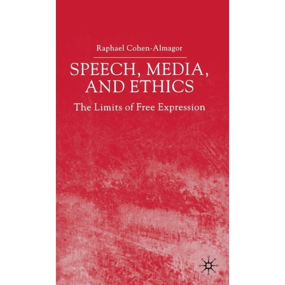 Speech, Media and Ethics: The Limits of Free Expression: Critical Studies on Freedom of Expression, Freedom of the Press, (Hardcover)