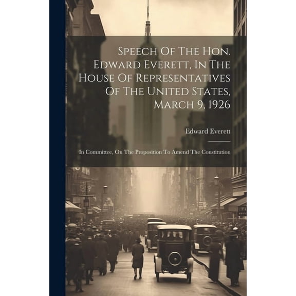 Speech Of The Hon. Edward Everett, In The House Of Representatives Of The United States, March 9, 1926: In Committee, On, (Paperback)