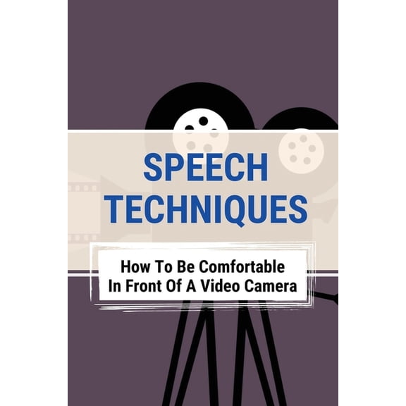 Speech Techniques: How To Be Comfortable In Front Of A Video Camera: Overcome Debilitating Fear Of Camera (Paperback)