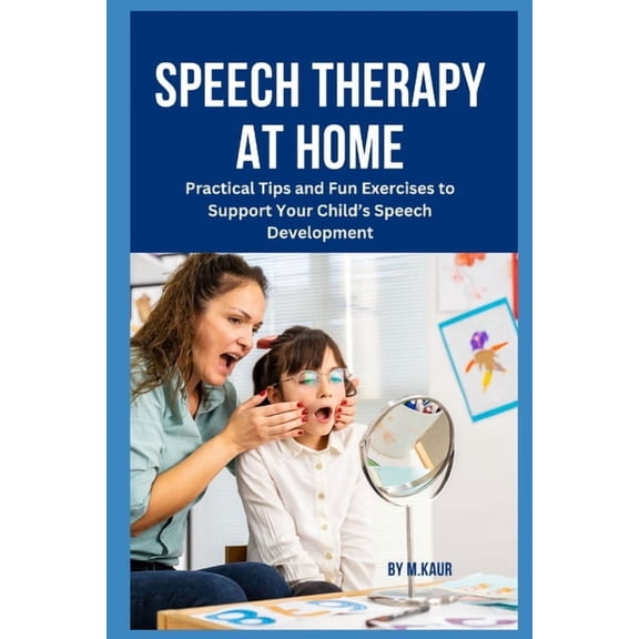 Speech Therapy at Home: Practical Tips and Fun Exercises to Support Your Child's Speech Development, (Paperback)