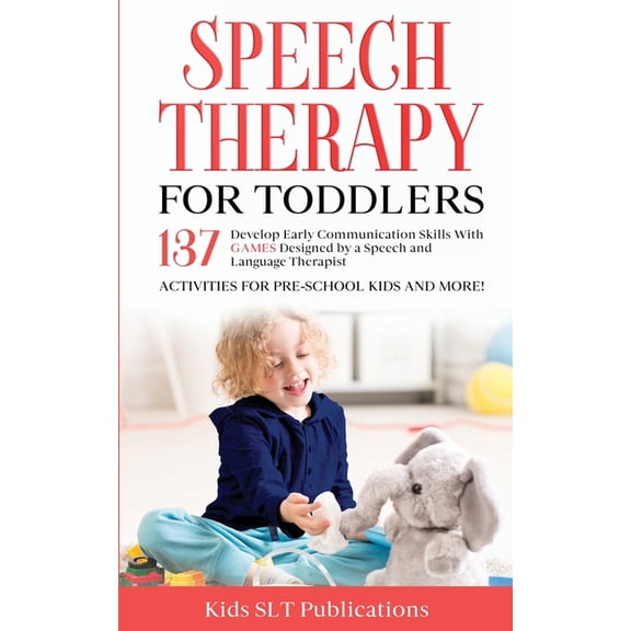 Speech Therapy for Toddlers Develop Early Communication Skills With 137 GAMES Designed by a Speech and Language Therapis, (Paperback)