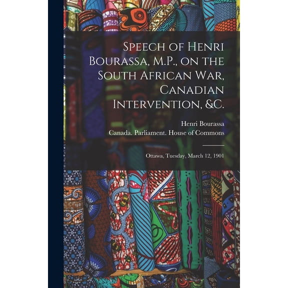 Speech of Henri Bourassa, M.P., on the South African War, Canadian Intervention, c. [microform]: Ottawa, Tuesday, March 12, 1901 Paperback 1015224857 9781015224858 Henri 1868-1952 Bourassa