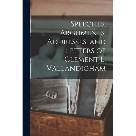Speeches, Arguments, Addresses, and Letters of Clement L. Vallandigham (Paperback)